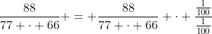 \frac{88}{77 \cdot 66} = \frac{88}{77 \cdot 66} \cdot \frac{\frac{1}{100}}{\frac{1}{100}}