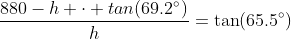 \frac{880-h \cdot tan(69.2^\circ)}{h}=\tan(65.5^\circ)