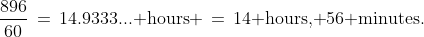 \frac{896}{60}\,=\,14.9333...\text{ hours} \,=\,14\text{ hours, }56\text{ minutes.}