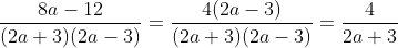\frac{8a-12}{(2a+3)(2a-3)}=\frac{4(2a-3)}{(2a+3)(2a-3)}=\frac{4}{2a+3}