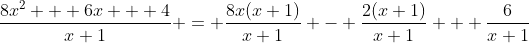 \frac{8x^2 + 6x + 4}{x+1} = \frac{8x(x+1)}{x+1} - \frac{2(x+1)}{x+1} + \frac{6}{x+1}