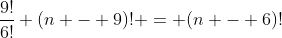 \frac{9!}{6!} (n - 9)! = (n - 6)!