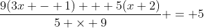 \frac{9(3x - 1) + 5(x+2)}{5 \times 9} = 5