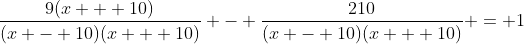 \frac{9(x + 10)}{(x - 10)(x + 10)} - \frac{210}{(x - 10)(x + 10)} = 1