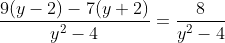 \frac{9(y-2)-7(y+2)}{y^2-4}=\frac{8}{y^2-4}