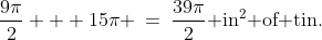 \frac{9\pi}{2} + 15\pi \:=\:\frac{39\pi}{2}\text{ in}^2\text{ of tin.}