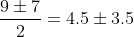 \frac{9\pm7}{2}=4.5\pm3.5