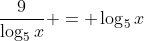 \frac{9}{\log_5{x}} = \log_5{x}
