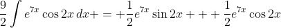 \frac{9}{2}\int{e^{7x}\cos{2x}\,dx} = \frac{1}{2}e^{7x}\sin{2x} + \frac{1}{2}e^{7x}\cos{2x}