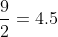 \frac{9}{2}=4.5