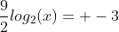 \frac{9}{2}log_2(x)= -3