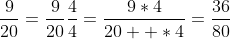 \frac{9}{20}=\frac{9}{20}\frac{4}{4}=\frac{9*4}{20  *4}=\frac{36}{80}