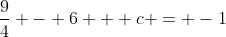 \frac{9}{4} - 6 + c = -1