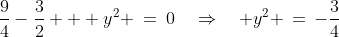 \frac{9}{4}-\frac{3}{2} + y^2 \:=\:0\quad\Rightarrow\quad y^2 \,=\,-\frac{3}{4}