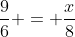 \frac{9}{6} = \frac{x}{8}