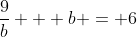 \frac{9}{b} + b = 6