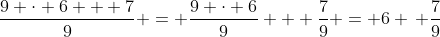 \frac{9 \cdot 6 + 7}{9} = \frac{9 \cdot 6}{9} + \frac{7}{9} = 6 \, \frac{7}{9}