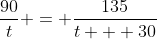 \frac{90}{t} = \frac{135}{t + 30}