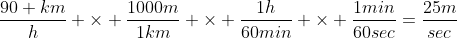 \frac{90 km}{h} \times \frac{1000m}{1km} \times \frac{1h}{60min} \times \frac{1min}{60sec}=\frac{25m}{sec}