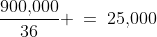 \frac{900,\!000}{36} \:=\:25,\!000