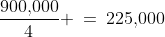 \frac{900,\!000}{4} \:=\:225,\!000