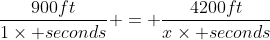 \frac{900ft}{1\times seconds} = \frac{4200ft}{x\times seconds}