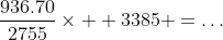 \frac{936.70}{2755}\times  3385 =\dots
