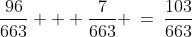 \frac{96}{663} + \frac{7}{663} \:=\:\frac{103}{663}