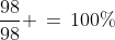 \frac{98}{98} \,=\,100\%