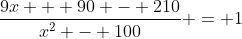 \frac{9x + 90 - 210}{x^2 - 100} = 1