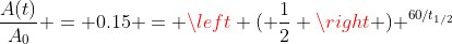 \frac{A(t)}{A_0} = 0.15 = \left ( \frac{1}{2} \right ) ^{60/t_{1/2}}