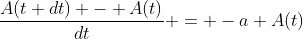 \frac{A(t+dt) - A(t)}{dt} = -a A(t)