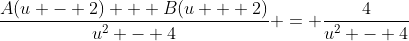 \frac{A(u - 2) + B(u + 2)}{u^2 - 4} = \frac{4}{u^2 - 4}