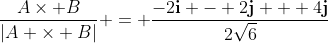 \frac{A\times B}{|A \times B|} = \frac{-2\mathbf{i} - 2\mathbf{j} + 4\mathbf{j}}{2\sqrt{6}}