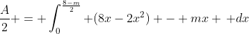 \frac{A}{2} = \int_0^{\frac{8-m}{2}} (8x-2x^2) - mx \, dx