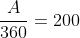 \frac{A}{360}=200