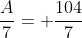\frac{A}{7}= \frac{104}{7}