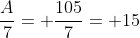 \frac{A}{7}= \frac{105}{7}= 15