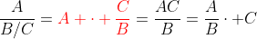 \frac{A}{B/C}={\color{red}A \cdot \frac{C}{B}}=\frac{AC}{B}=\frac{A}{B}\cdot C