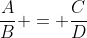\frac{A}{B} = \frac{C}{D}