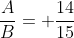 \frac{A}{B}= \frac{14}{15}