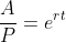 \frac{A}{P}=e^{rt}
