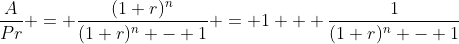 \frac{A}{Pr} = \frac{(1+r)^n}{(1+r)^n - 1} = 1 + \frac{1}{(1+r)^n - 1}