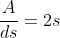 \frac{A}{ds}=2s