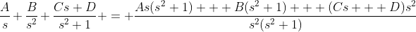 \frac{A}{s}+\frac{B}{s^2}+\frac{Cs+D}{s^2+1} = \frac{As(s^2+1) + B(s^2+1) + (Cs + D)s^2}{s^2(s^2+1)}