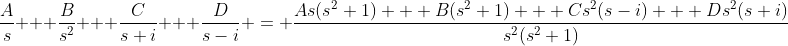 \frac{A}{s} + \frac{B}{s^2} + \frac{C}{s+i} + \frac{D}{s-i} = \frac{As(s^2+1) + B(s^2+1) + Cs^2(s-i) + Ds^2(s+i)}{s^2(s^2+1)}