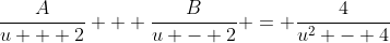 \frac{A}{u + 2} + \frac{B}{u - 2} = \frac{4}{u^2 - 4}