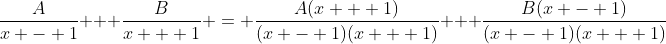 \frac{A}{x - 1} + \frac{B}{x + 1} = \frac{A(x + 1)}{(x - 1)(x + 1)} + \frac{B(x - 1)}{(x - 1)(x + 1)}
