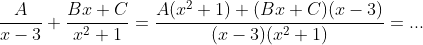 \frac{A}{x-3}+\frac{Bx+C}{x^2+1}=\frac{A(x^2+1)+(Bx+C)\(x-3)}{(x-3)(x^2+1)}=...
