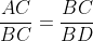 \frac{AC}{BC}=\frac{BC}{BD}